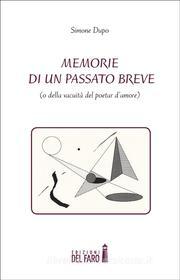 Ebook Memorie di un passato breve (o della vacuità del poetar d’amore) di Simone Dupo edito da Edizioni del Faro