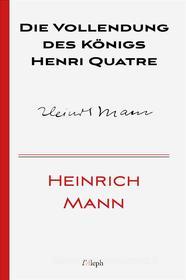 Ebook Die Vollendung des Königs Henri Quatre di Heinrich Mann edito da l&apos;Aleph