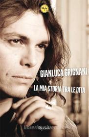 Ebook La mia storia tra le dita di Grignani Gianluca edito da Rizzoli