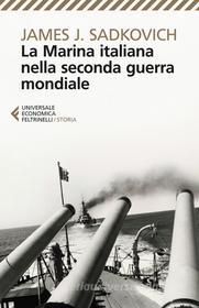 Ebook La Marina italiana nella seconda guerra mondiale di James J. Sadkovich edito da Feltrinelli Editore