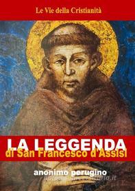 Ebook Leggenda di San Francesco d&apos;Assisi di Anonimo Perugino edito da Le Vie della Cristianità