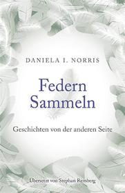Ebook Federn Sammeln: Geschichten Von Der Anderen Seite di Daniela I. Norris edito da Pandreco Ltd.