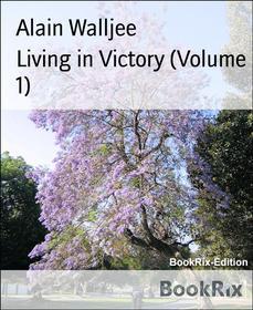Ebook Living in Victory (Volume 1) di Alain Walljee edito da BookRix