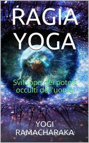 Ebook Ragia Yoga - Sviluppo dei Poteri occulti dell'uomo di Y. Ramacharaka edito da Youcanprint