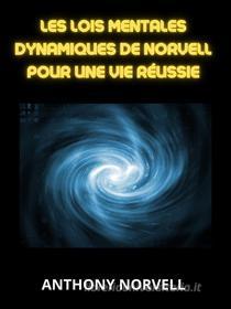 Ebook Les Lois Mentales Dynamiques de Norvell pour une vie réussie (Traduit) di Anthony Norvell edito da Stargatebook