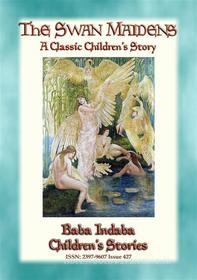 Ebook THE SWAN MAIDENS - A Classic Children's Fairy Tale di Anon E. Mouse, Narrated by Baba Indaba edito da Abela Publishing