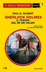 Ebook Sherlock Holmes. Il tesoro del re dei veleni (Il Giallo Mondadori Sherlock) di Gilbert Paul D. edito da Mondadori