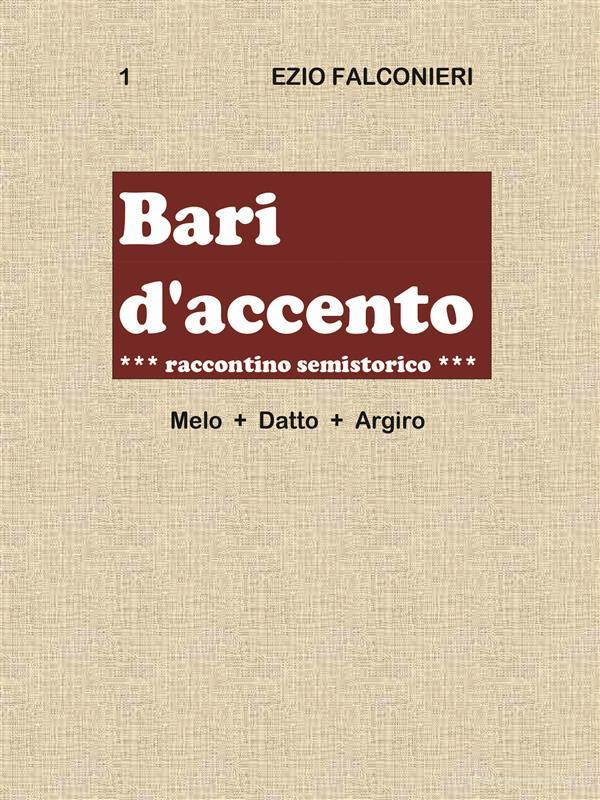 Ebook Bari d'accento 1- Melo + Datto - Argiro raccontino semistorico di Ezio Falconieri edito da Youcanprint