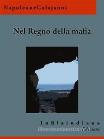 Ebook Nel regno della mafia di Napoleone Colajanni edito da Infilaindiana Edizioni