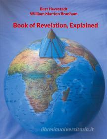 Ebook Book of Revelation, Explained di Bert Hovestadt, William Marrion Branham edito da Books on Demand