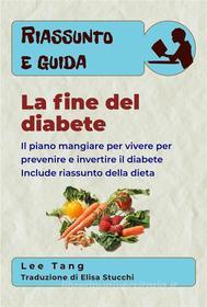 Ebook Riassunto E Guida - La Fine Del Diabete di Lee Tang edito da LMT Press