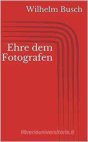 Ebook Ehre dem Fotografen di Wilhelm Busch edito da Paperless