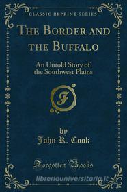 Ebook The Border and the Buffalo di John R. Cook edito da Forgotten Books