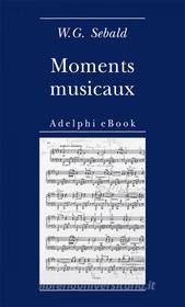 Ebook Moments musicaux di W.G. Sebald edito da Adelphi