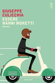 Ebook Essere Nanni Moretti di Culicchia Giuseppe edito da Mondadori