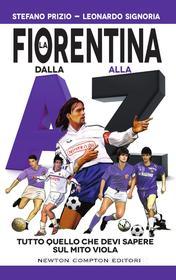 Ebook La Fiorentina dalla A alla Z di Stefano Prizio, Leonardo Signoria edito da Newton Compton Editori