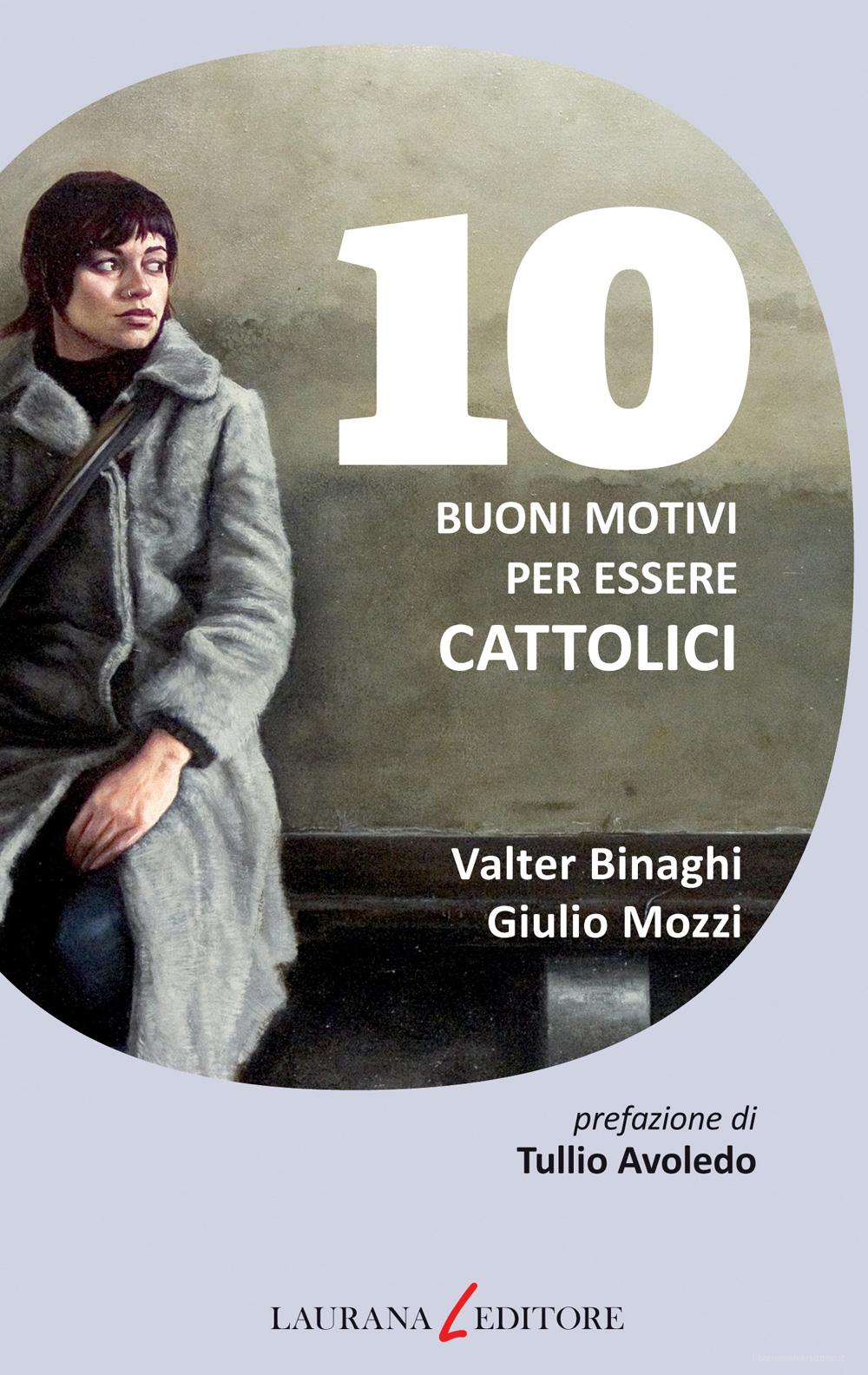 Ebook 10 buoni motivi per essere cattolici di Binaghi Valter, Mozzi Giulio edito da Laurana Editore
