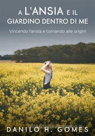 Ebook L’Ansia E Il Giardino Dentro Di Me di Danilo H. Gomes edito da Babelcube Inc.