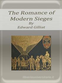 Ebook The Romance of Modern Sieges di Edward Gilliat edito da Publisher s11838