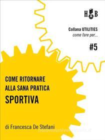 Ebook Come ritornare alla sana pratica sportiva di Francesca De Stefani edito da Homeless Book