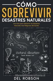 Ebook Cómo Sobrevivir Desastres Naturales di Del Robson edito da Del Robson
