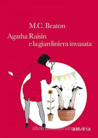 Ebook Agatha Raisin e la giardiniera invasata di M.C. Beaton edito da astoria