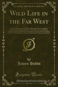 Ebook Wild Life in the Far West di James Hobbs edito da Forgotten Books