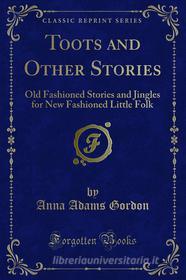 Ebook Toots and Other Stories di Anna Adams Gordon edito da Forgotten Books