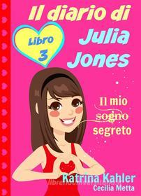 Ebook Il Diario Di Julia Jones - Libro 3 - Il Mio Sogno Segreto di Katrina Kahler edito da KC Global Enterprises Pty Ltd