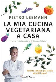 Ebook La mia cucina vegetariana a casa di Pietro Leemann edito da Ponte alle Grazie
