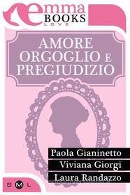 Ebook Amore, orgoglio e pregiudizio di Randazzo Laura, Giorgi Viviana, Gianinetto Paola edito da Emma Books