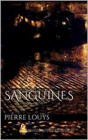 Ebook Sanguines di Pierre Louÿs edito da Pierre Louÿs