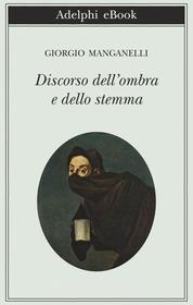 Ebook Discorso dell’ombra e dello stemma di Giorgio Manganelli edito da Adelphi