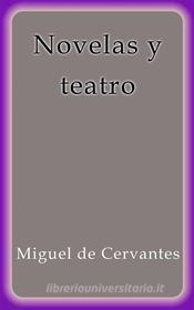 Ebook Novelas y teatro di Miguel de Cervantes edito da Miguel de Cervantes