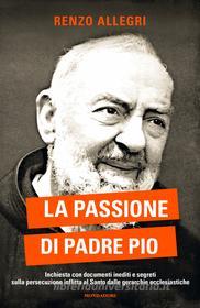 Ebook La passione di Padre Pio di Allegri Renzo edito da Mondadori