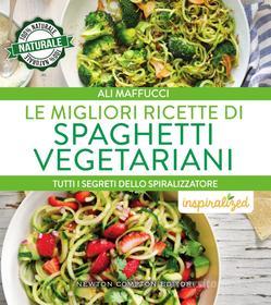 Ebook Le migliori ricette di spaghetti vegetariani di Ali Maffucci edito da Newton Compton Editori