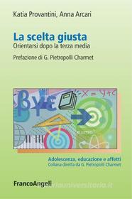 Ebook La scelta giusta. Orientarsi dopo la terza media di Katia Provantini, Anna Arcari edito da Franco Angeli Edizioni