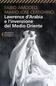 Ebook Lawrence d’Arabia e l’invenzione del Medio Oriente di Fabio Amodeo, Mario José Cereghino edito da Feltrinelli Editore