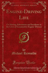 Ebook Engine-Driving Life di Michael Reynolds edito da Forgotten Books