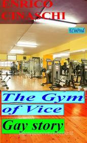 Ebook The Gym Of Vice di Enrico Cinaschi edito da Enrico Cinaschi
