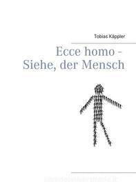 Ebook Ecce homo - Siehe, der Mensch di Tobias Käppler edito da Books on Demand