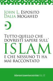 Ebook Tutto quello che dovresti sapere sull'Islam e che nessuno ti ha mai raccontato di L. John Esposito, Dalia Mogahed edito da Newton Compton Editori
