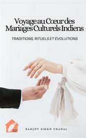 Ebook Voyage au Cœur des Mariages Culturels Indiens: Traditions, Rituels et Évolutions di Ranjot Singh Chahal edito da Inkwell Press