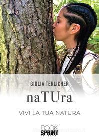 Ebook naTUra - Vivi la tua natura di Giulia Terlicher edito da Booksprint