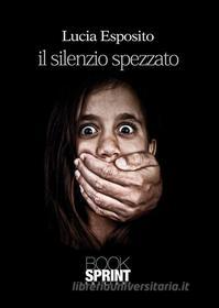 Ebook Il silenzio spezzato di Lucia Esposito edito da Booksprint