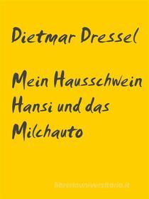 Ebook Mein Hausschwein Hansi und das Milchauto di Dietmar Dressel edito da Books on Demand