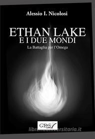 Ebook Ethan Lake e i Due mondi - La battaglia per l&apos;Omega di Alessio. I. Nicolosi edito da editrice GDS