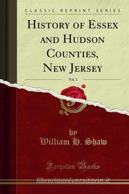 Ebook History of Essex and Hudson Counties, New Jersey di William H. Shaw edito da Forgotten Books