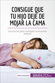 Ebook Consigue que tu hijo deje de mojar la cama di 50Minutos edito da 50Minutos.es
