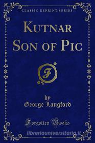 Ebook Kutnar Son of Pic di George Langford edito da Forgotten Books
